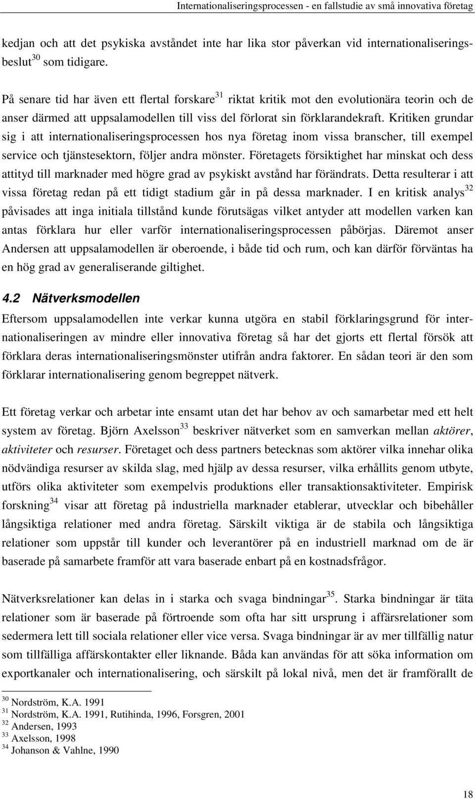 Kritiken grundar sig i att internationaliseringsprocessen hos nya företag inom vissa branscher, till exempel service och tjänstesektorn, följer andra mönster.