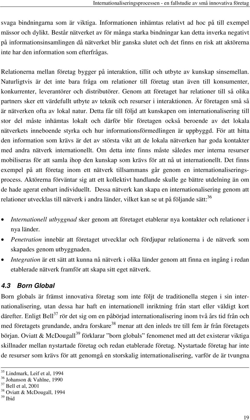 efterfrågas. Relationerna mellan företag bygger på interaktion, tillit och utbyte av kunskap sinsemellan.