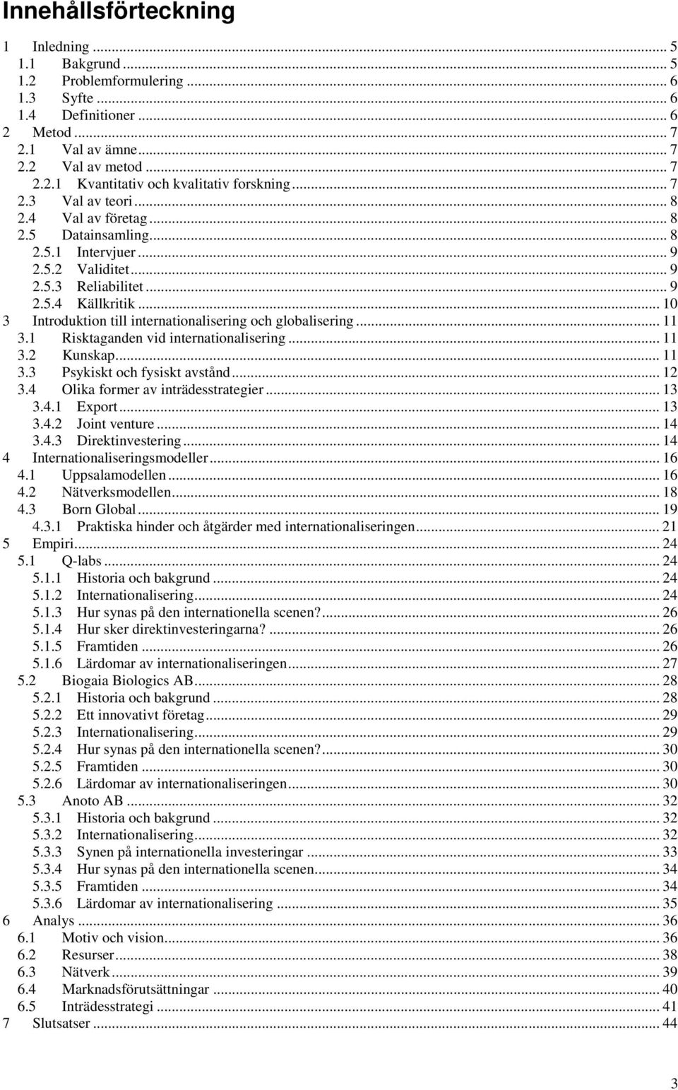 .. 10 3 Introduktion till internationalisering och globalisering... 11 3.1 Risktaganden vid internationalisering... 11 3.2 Kunskap... 11 3.3 Psykiskt och fysiskt avstånd... 12 3.