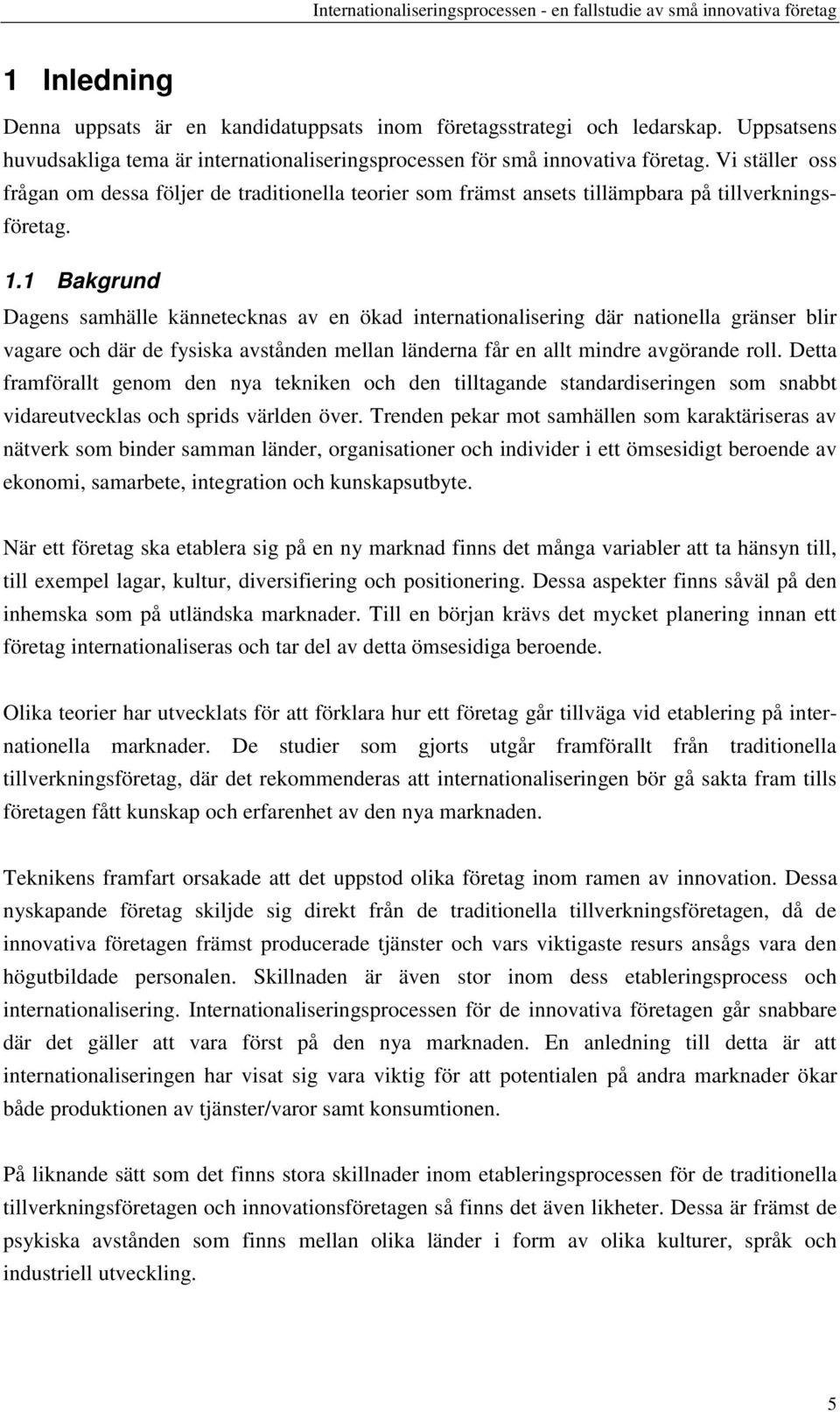 1 Bakgrund Dagens samhälle kännetecknas av en ökad internationalisering där nationella gränser blir vagare och där de fysiska avstånden mellan länderna får en allt mindre avgörande roll.