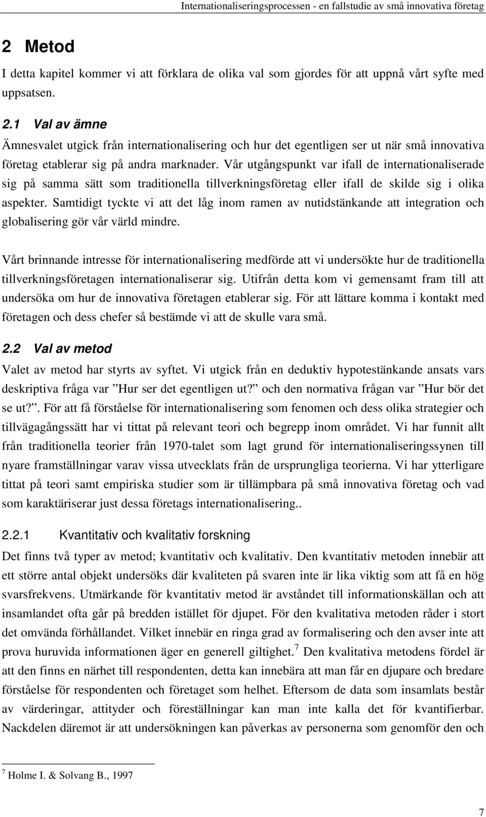 Vår utgångspunkt var ifall de internationaliserade sig på samma sätt som traditionella tillverkningsföretag eller ifall de skilde sig i olika aspekter.