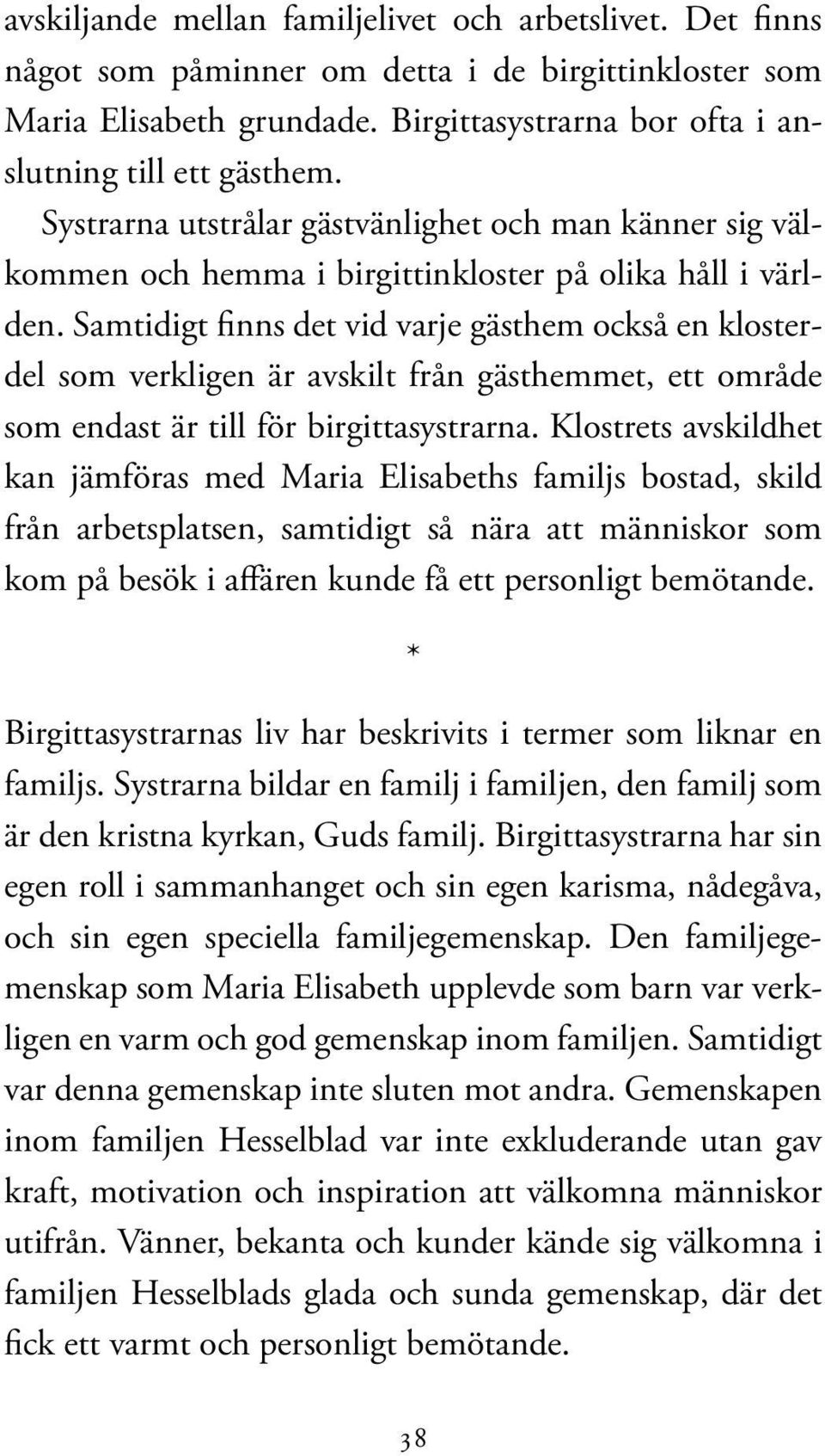 Samtidigt finns det vid varje gästhem också en klosterdel som verkligen är avskilt från gästhemmet, ett område som endast är till för birgittasystrarna.