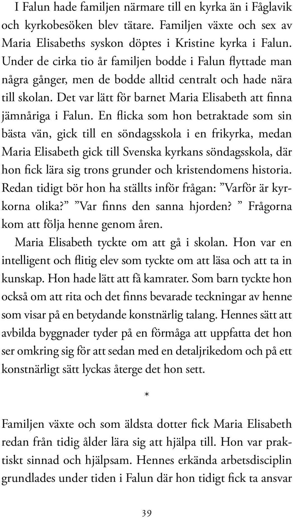 En flicka som hon betraktade som sin bästa vän, gick till en söndagsskola i en frikyrka, medan Maria Elisabeth gick till Svenska kyrkans söndagsskola, där hon fick lära sig trons grunder och