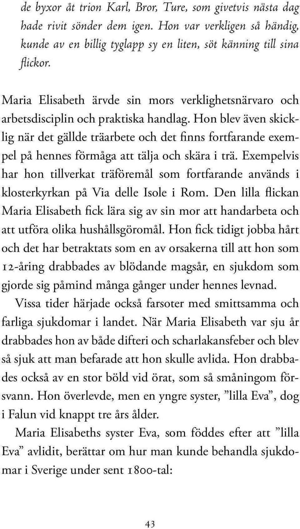 Hon blev även skicklig när det gällde träarbete och det finns fortfarande exempel på hennes förmåga att tälja och skära i trä.