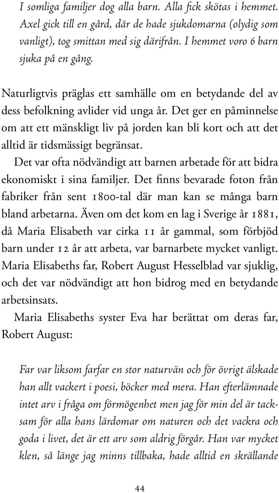 Det ger en påminnelse om att ett mänskligt liv på jorden kan bli kort och att det alltid är tidsmässigt begränsat. Det var ofta nödvändigt att barnen arbetade för att bidra ekonomiskt i sina familjer.