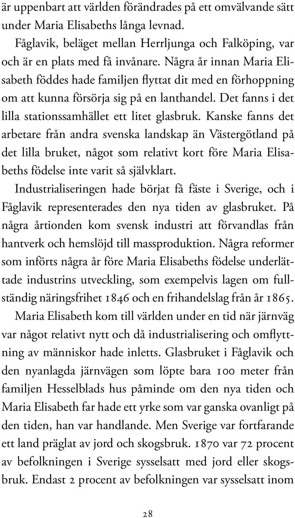 Kanske fanns det arbetare från andra svenska landskap än Västergötland på det lilla bruket, något som relativt kort före Maria Elisabeths födelse inte varit så självklart.