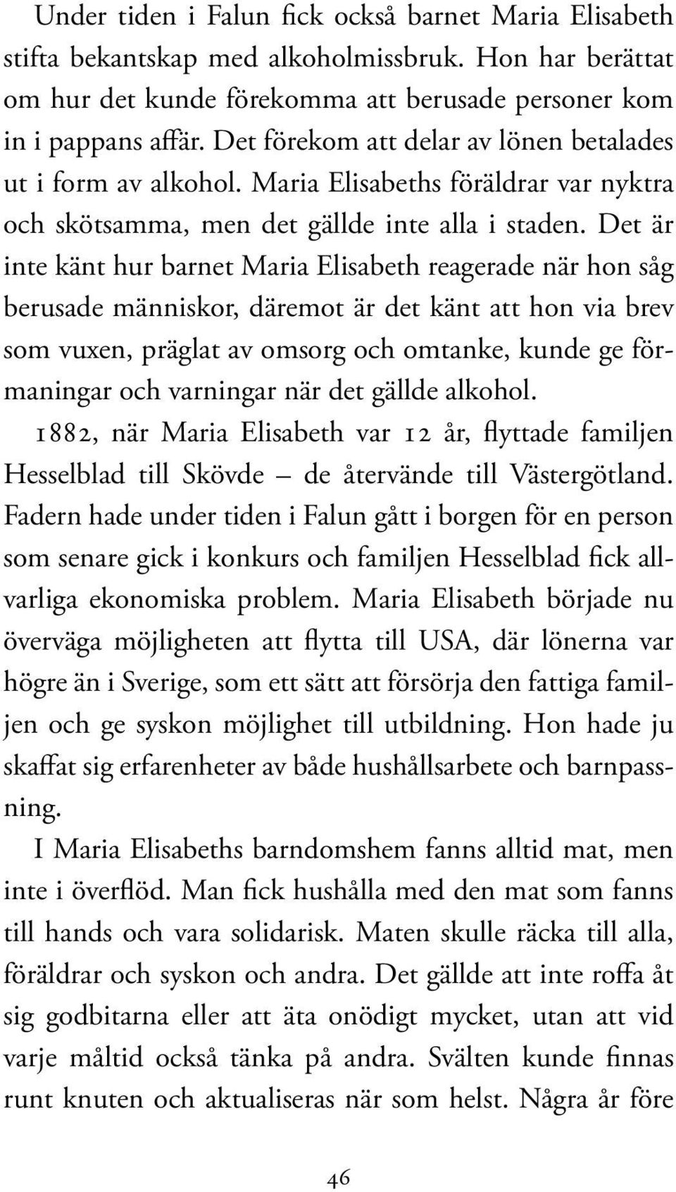 Det är inte känt hur barnet Maria Elisabeth reagerade när hon såg berusade människor, däremot är det känt att hon via brev som vuxen, präglat av omsorg och omtanke, kunde ge förmaningar och varningar