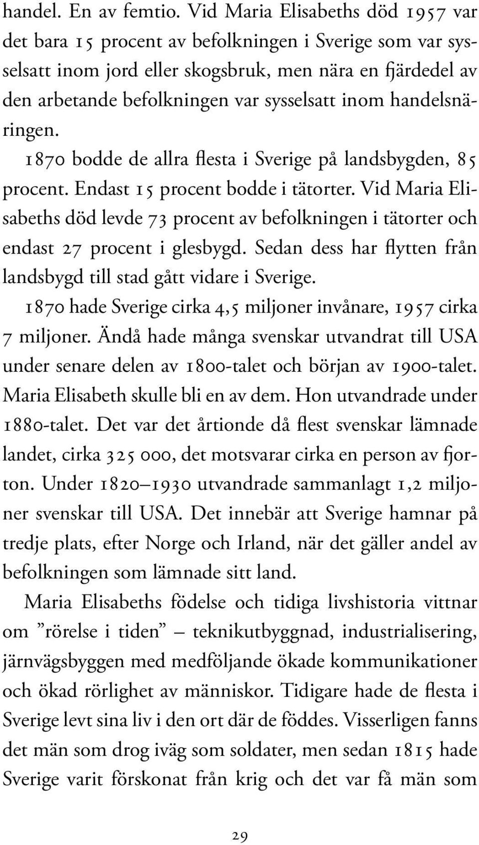 handelsnäringen. 1870 bodde de allra flesta i Sverige på landsbygden, 85 procent. Endast 15 procent bodde i tätorter.