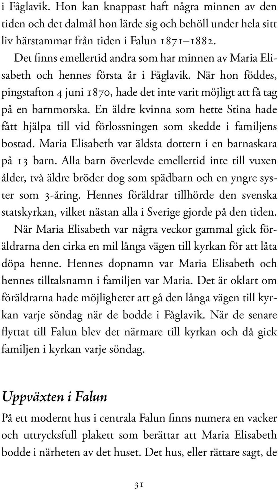 En äldre kvinna som hette Stina hade fått hjälpa till vid förlossningen som skedde i familjens bostad. Maria Elisabeth var äldsta dottern i en barnaskara på 13 barn.