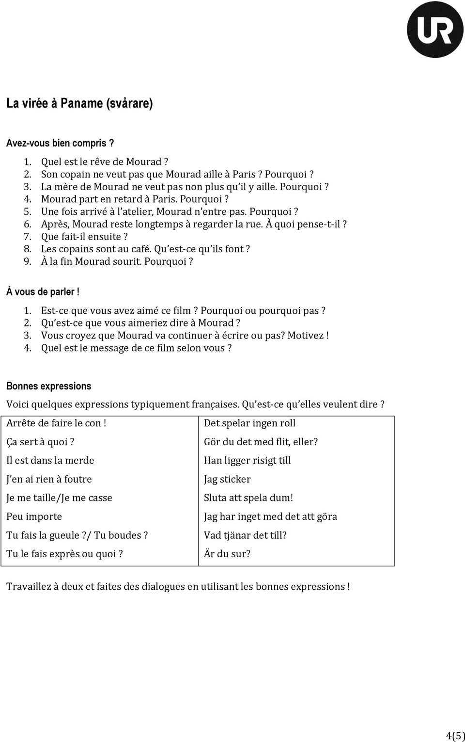 Après, Mourad reste longtemps à regarder la rue. À quoi pense-t-il? 7. Que fait-il ensuite? 8. Les copains sont au café. Qu est-ce qu ils font? 9. À la fin Mourad sourit. Pourquoi? À vous de parler!