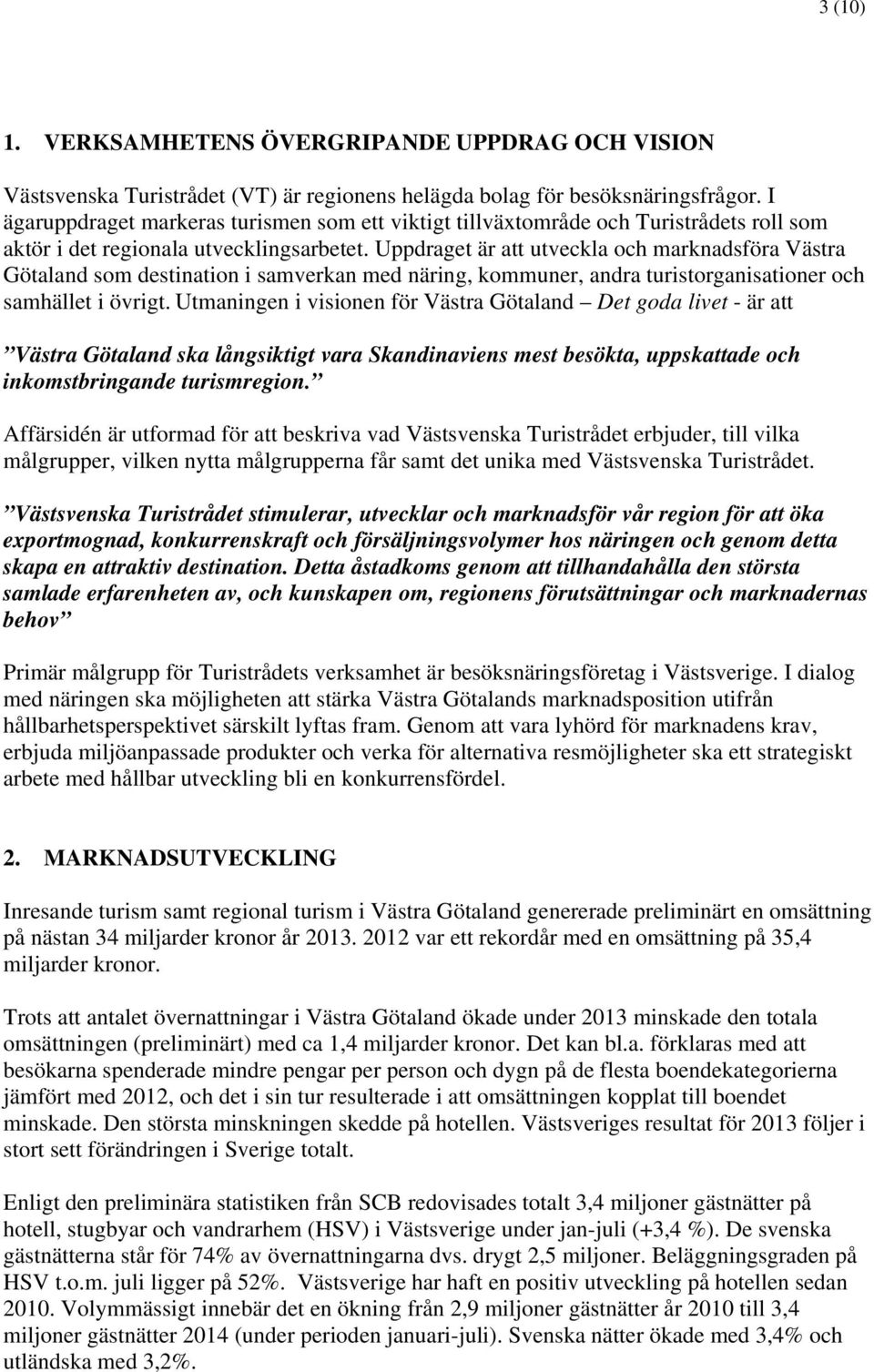 Uppdraget är att utveckla och marknadsföra Västra Götaland som destination i samverkan med näring, kommuner, andra turistorganisationer och samhället i övrigt.