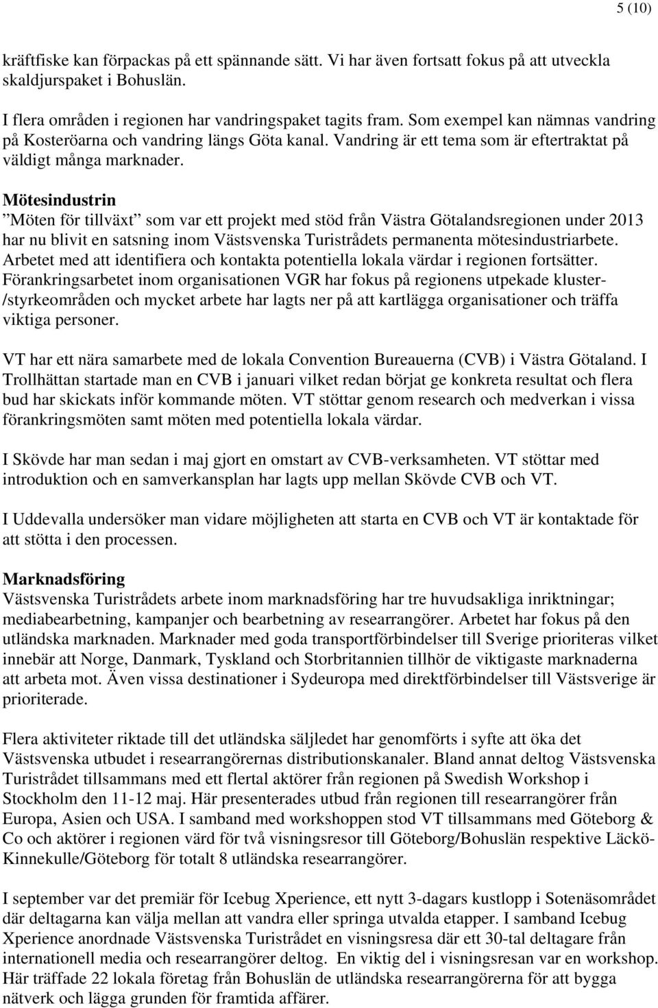 Mötesindustrin Möten för tillväxt som var ett projekt med stöd från Västra Götalandsregionen under 2013 har nu blivit en satsning inom Västsvenska Turistrådets permanenta mötesindustriarbete.