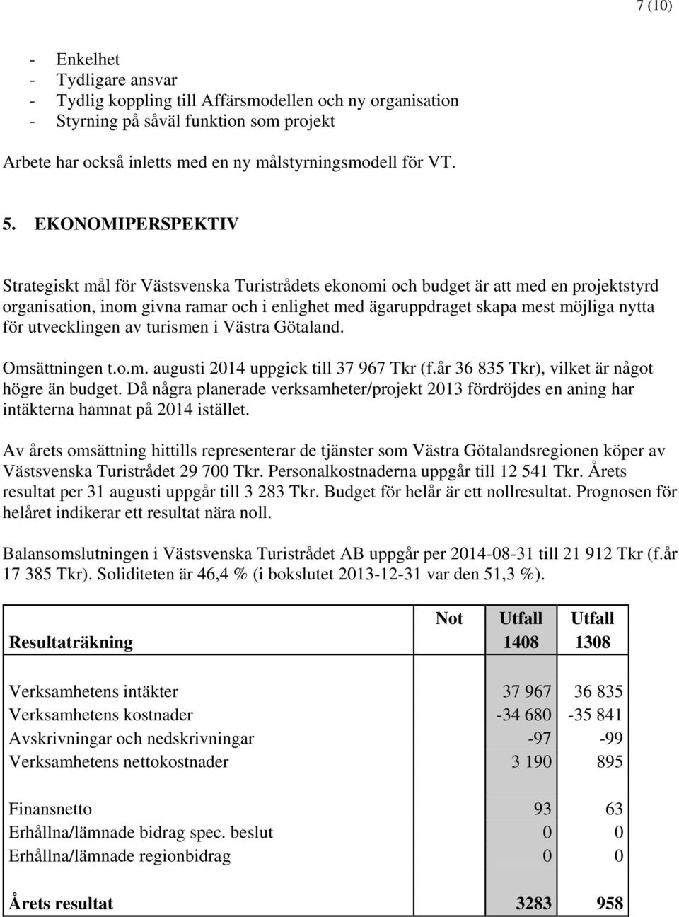 för utvecklingen av turismen i Västra Götaland. Omsättningen t.o.m. augusti 2014 uppgick till 37 967 Tkr (f.år 36 835 Tkr), vilket är något högre än budget.