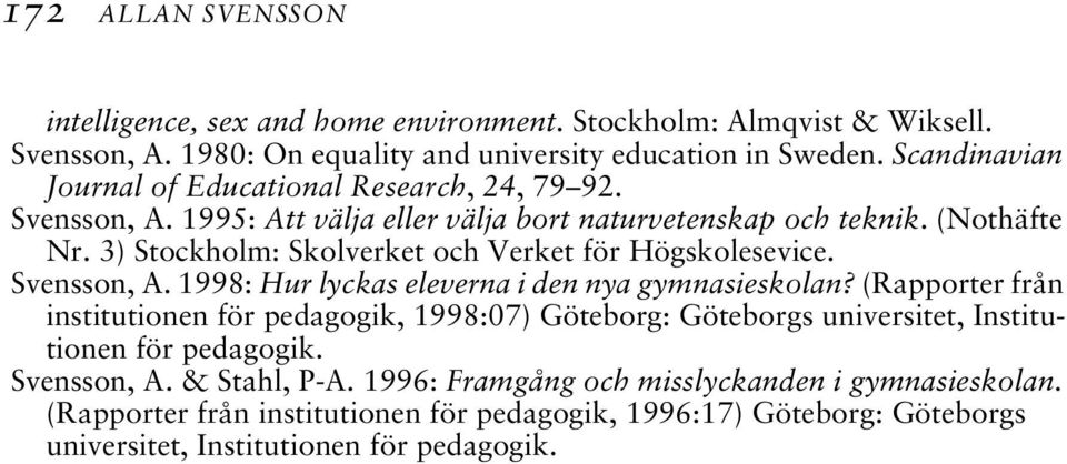 3) Stockholm: Skolverket och Verket för Högskolesevice. Svensson, A. 1998: Hur lyckas eleverna i den nya gymnasieskolan?