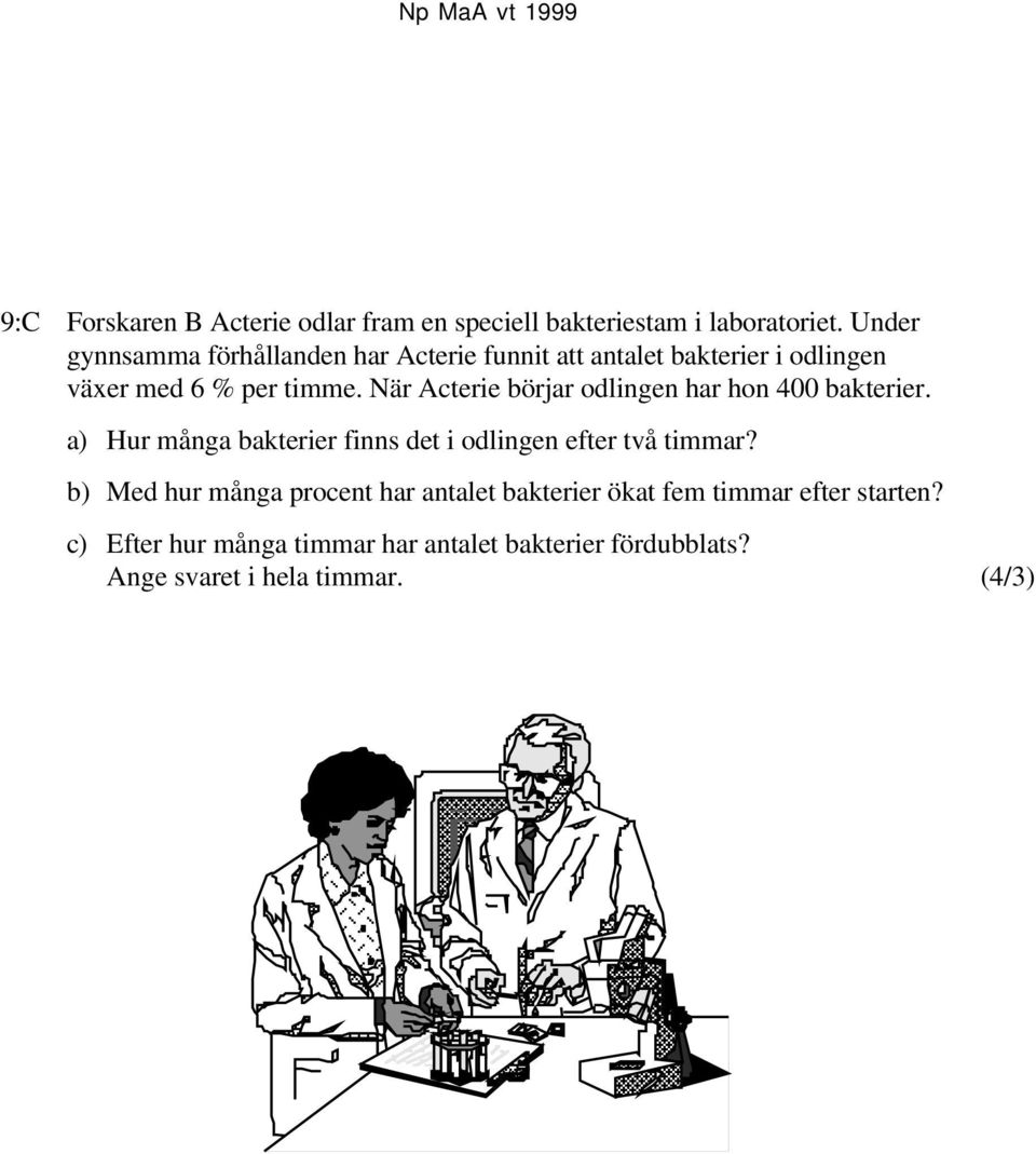 När Acterie börjar odlingen har hon 400 bakterier. a) Hur många bakterier finns det i odlingen efter två timmar?