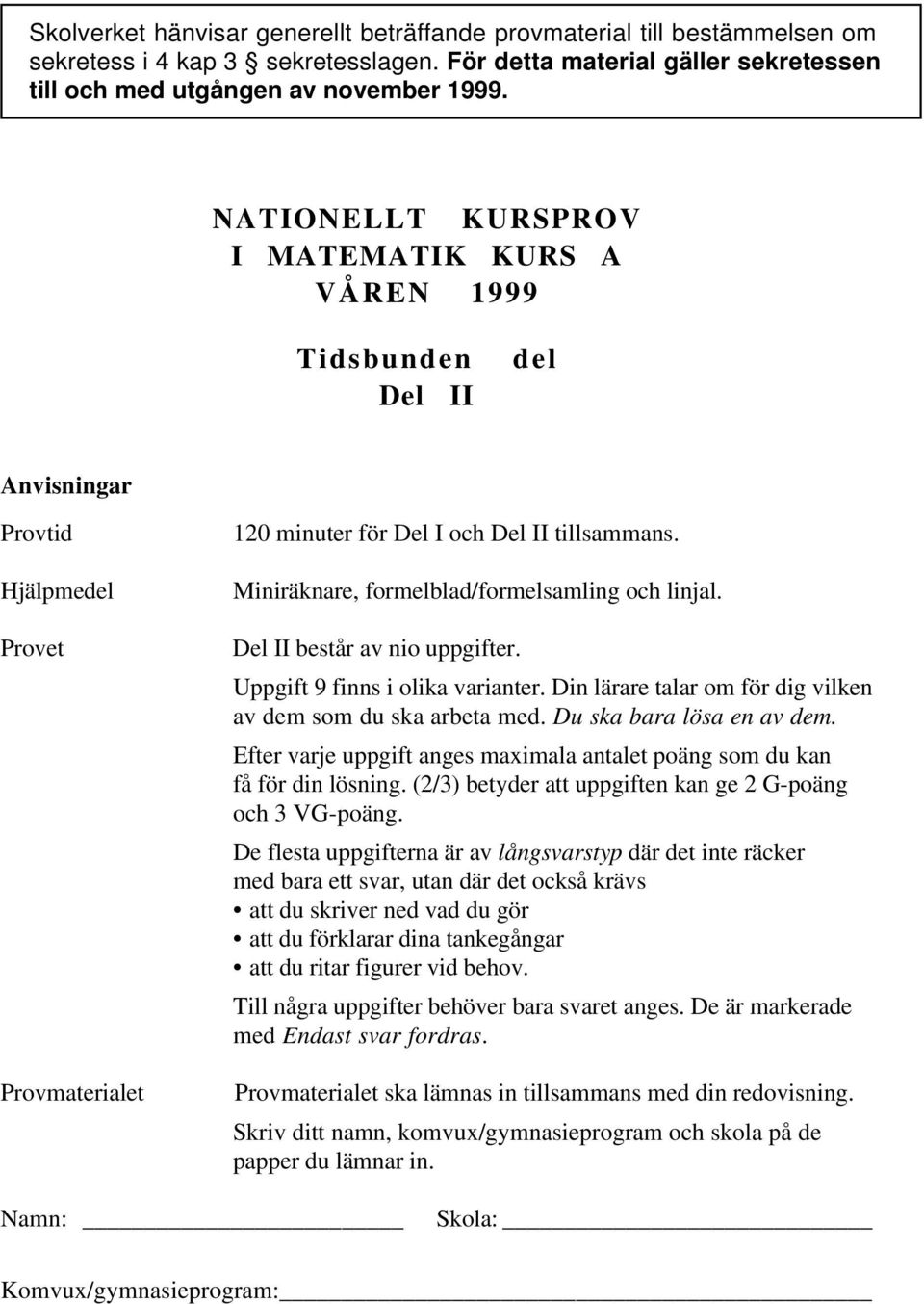 Miniräknare, formelblad/formelsamling och linjal. Del II består av nio uppgifter. Uppgift 9 finns i olika varianter. Din lärare talar om för dig vilken av dem som du ska arbeta med.