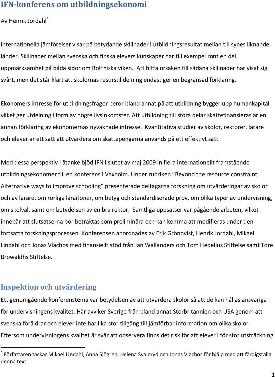 Att hitta orsaken till sådana skillnader har visat sig svårt, men det står klart att skolornas resurstilldelning endast ger en begränsad förklaring.