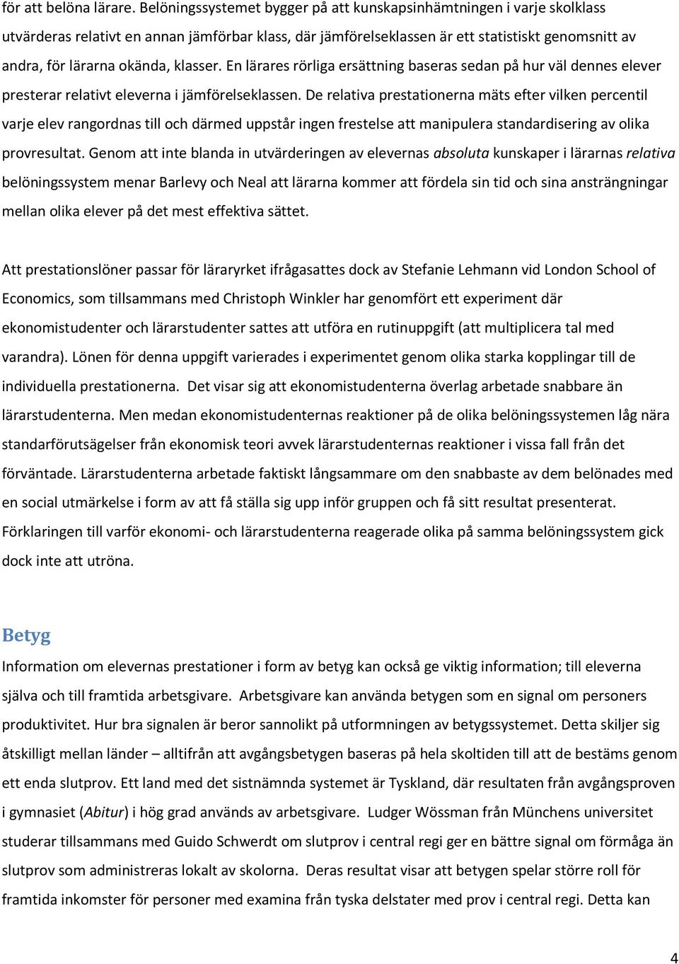 klasser. En lärares rörliga ersättning baseras sedan på hur väl dennes elever presterar relativt eleverna i jämförelseklassen.