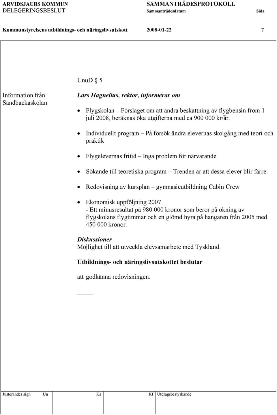 Individuellt program På försök ändra elevernas skolgång med teori och praktik Flygelevernas fritid Inga problem för närvarande. Sökande till teoretiska program Trenden är att dessa elever blir färre.