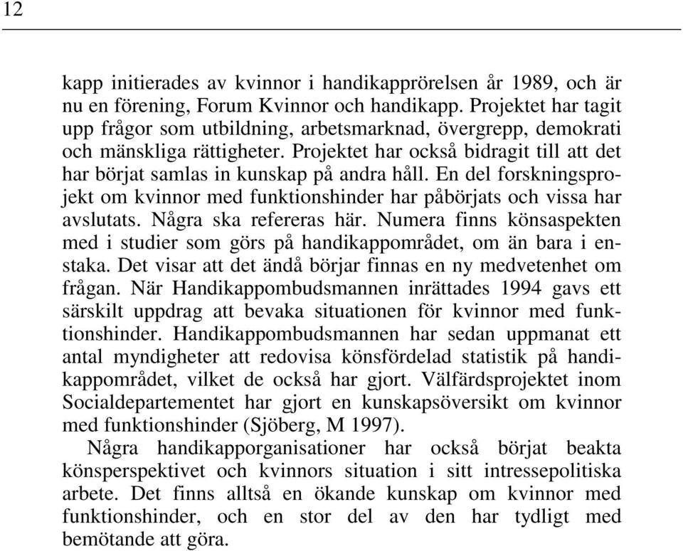 En del forskningsprojekt om kvinnor med funktionshinder har påbörjats och vissa har avslutats. Några ska refereras här.