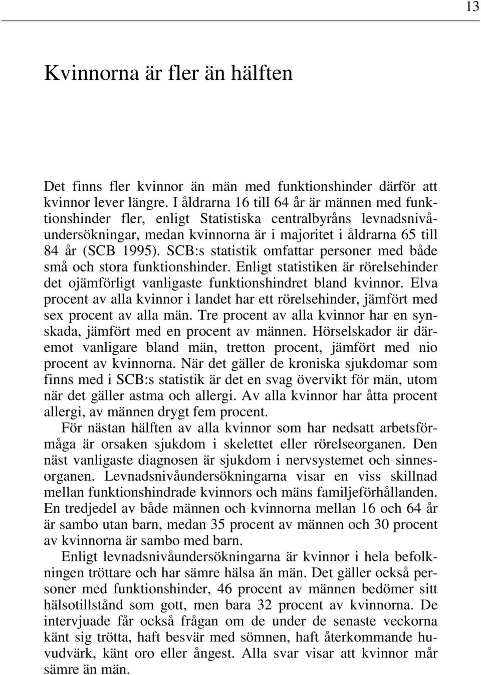 SCB:s statistik omfattar personer med både små och stora funktionshinder. Enligt statistiken är rörelsehinder det ojämförligt vanligaste funktionshindret bland kvinnor.