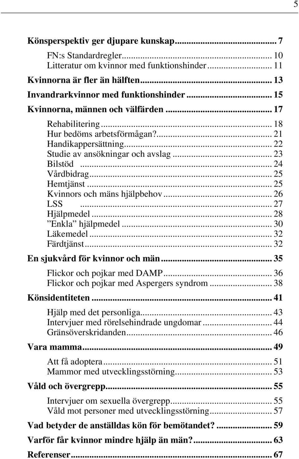 .. 25 Hemtjänst... 25 Kvinnors och mäns hjälpbehov... 26 LSS... 27 Hjälpmedel... 28 Enkla hjälpmedel... 30 Läkemedel... 32 Färdtjänst... 32 En sjukvård för kvinnor och män.