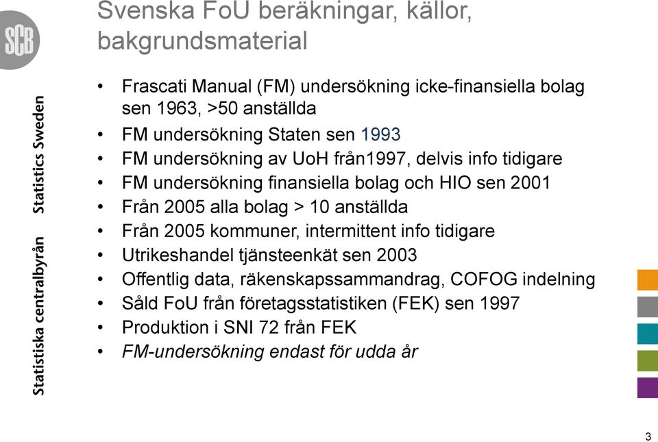 25 alla bolag > 1 anställda Från 25 kommuner, intermittent info tidigare Utrikeshandel tjänsteenkät sen 23 Offentlig data,