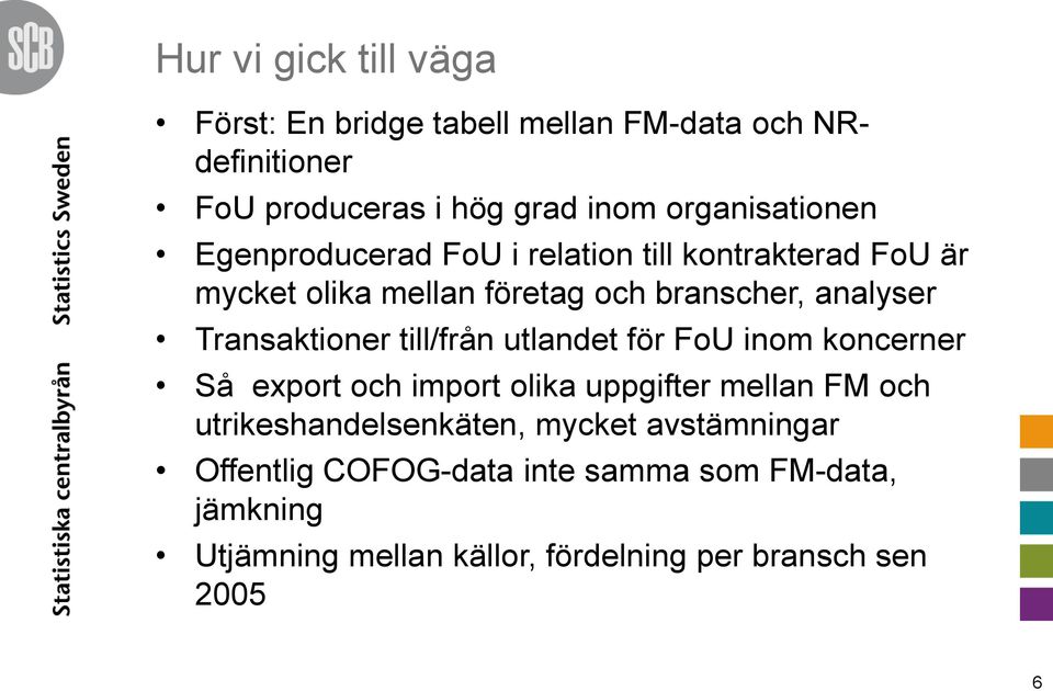 Transaktioner till/från utlandet för FoU inom koncerner Så export och import olika uppgifter mellan FM och