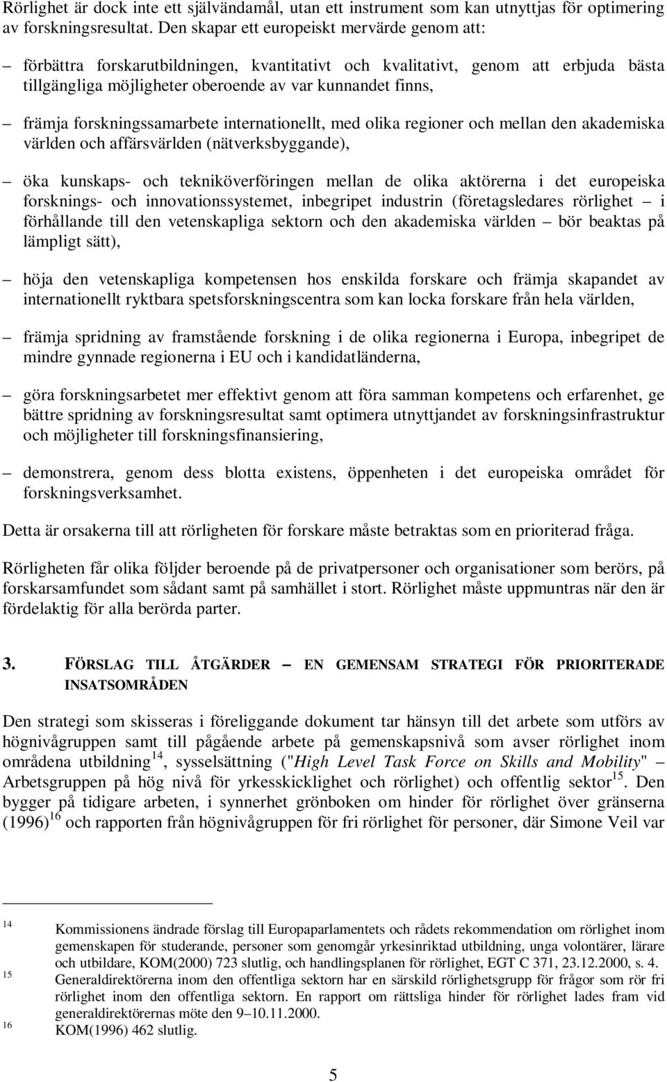 forskningssamarbete internationellt, med olika regioner och mellan den akademiska världen och affärsvärlden (nätverksbyggande), öka kunskaps- och tekniköverföringen mellan de olika aktörerna i det