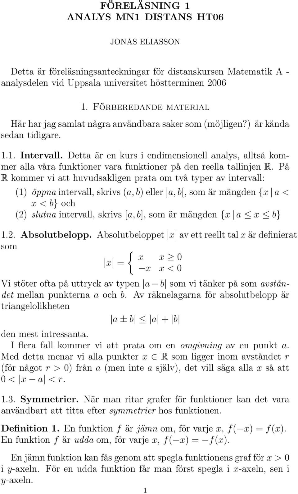 Detta är en kurs i endimensionell analys, alltså kommer alla våra funktioner vara funktioner på den reella tallinjen R.