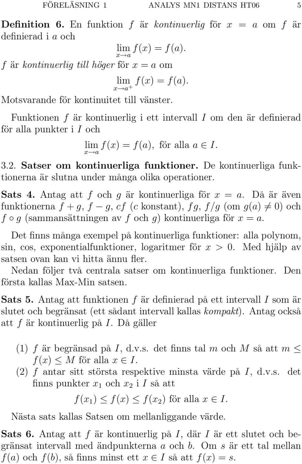 Satser om kontinuerliga funktioner. De kontinuerliga funktionerna är slutna under många olika operationer. Sats 4. Antag att f och g är kontinuerliga för x = a.