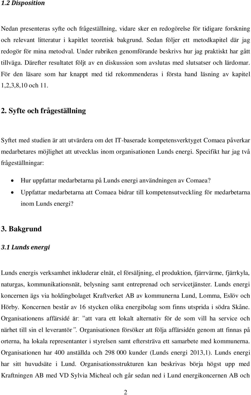 Därefter resultatet följt av en diskussion som avslutas med slutsatser och lärdomar. För den läsare som har knappt med tid rekommenderas i första hand läsning av kapitel 1,2,3,8,10 och 11. 2.