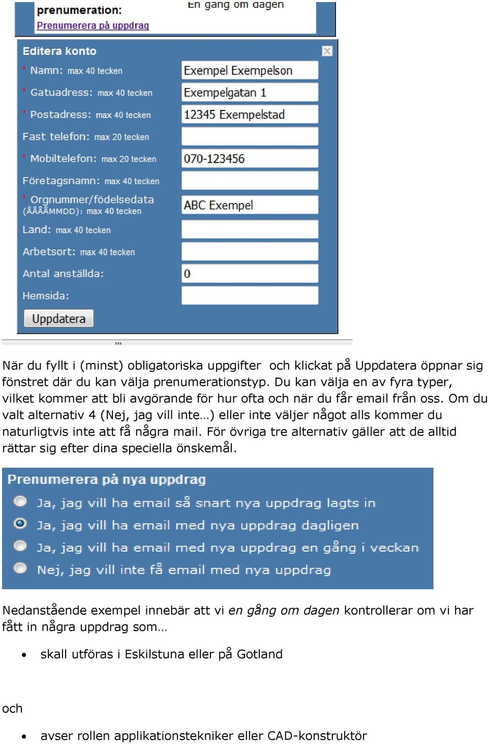 Om du valt alternativ 4 (Nej, jag vill inte ) eller inte väljer något alls kommer du naturligtvis inte att få några mail.