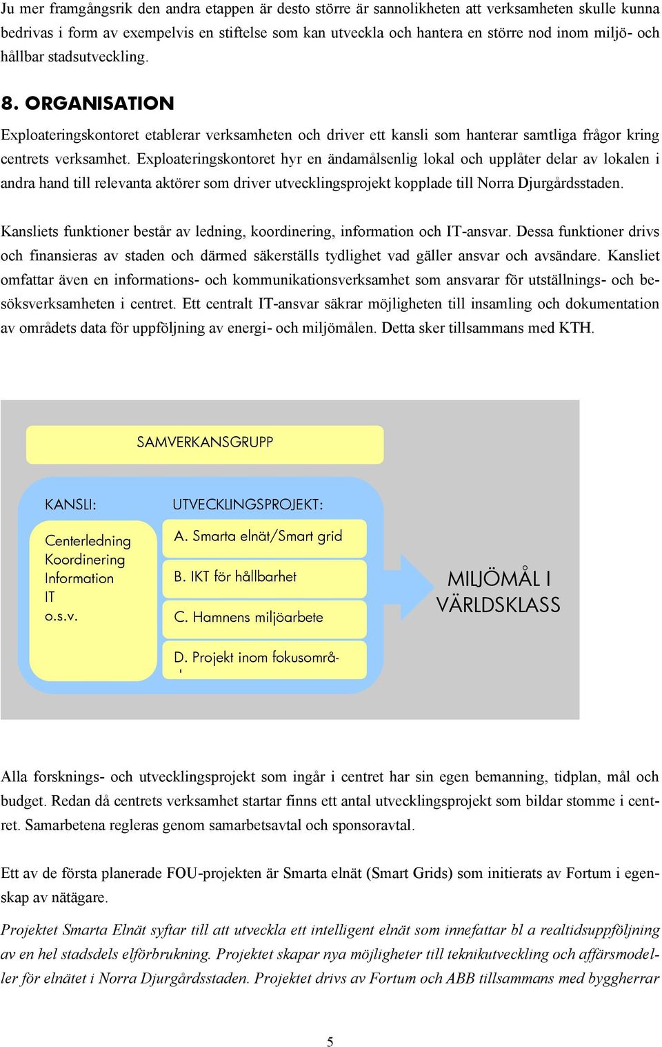 Exploateringskontoret hyr en ändamålsenlig lokal och upplåter delar av lokalen i andra hand till relevanta aktörer som driver utvecklingsprojekt kopplade till Norra Djurgårdsstaden.