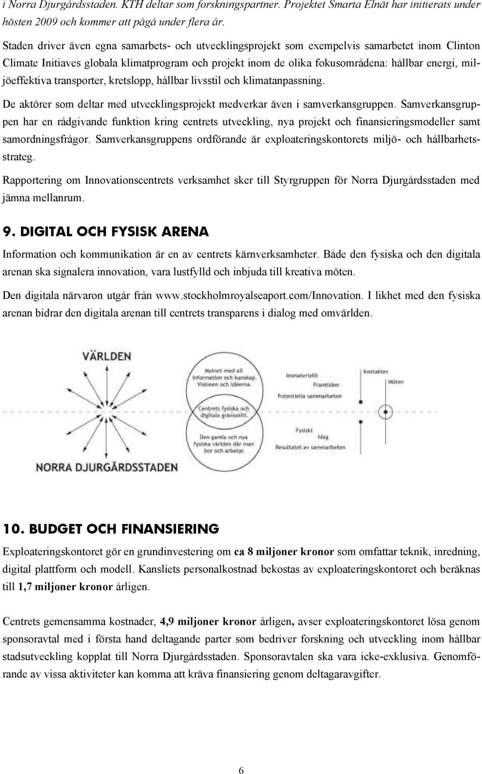 miljöeffektiva transporter, kretslopp, hållbar livsstil och klimatanpassning. De aktörer som deltar med utvecklingsprojekt medverkar även i samverkansgruppen.