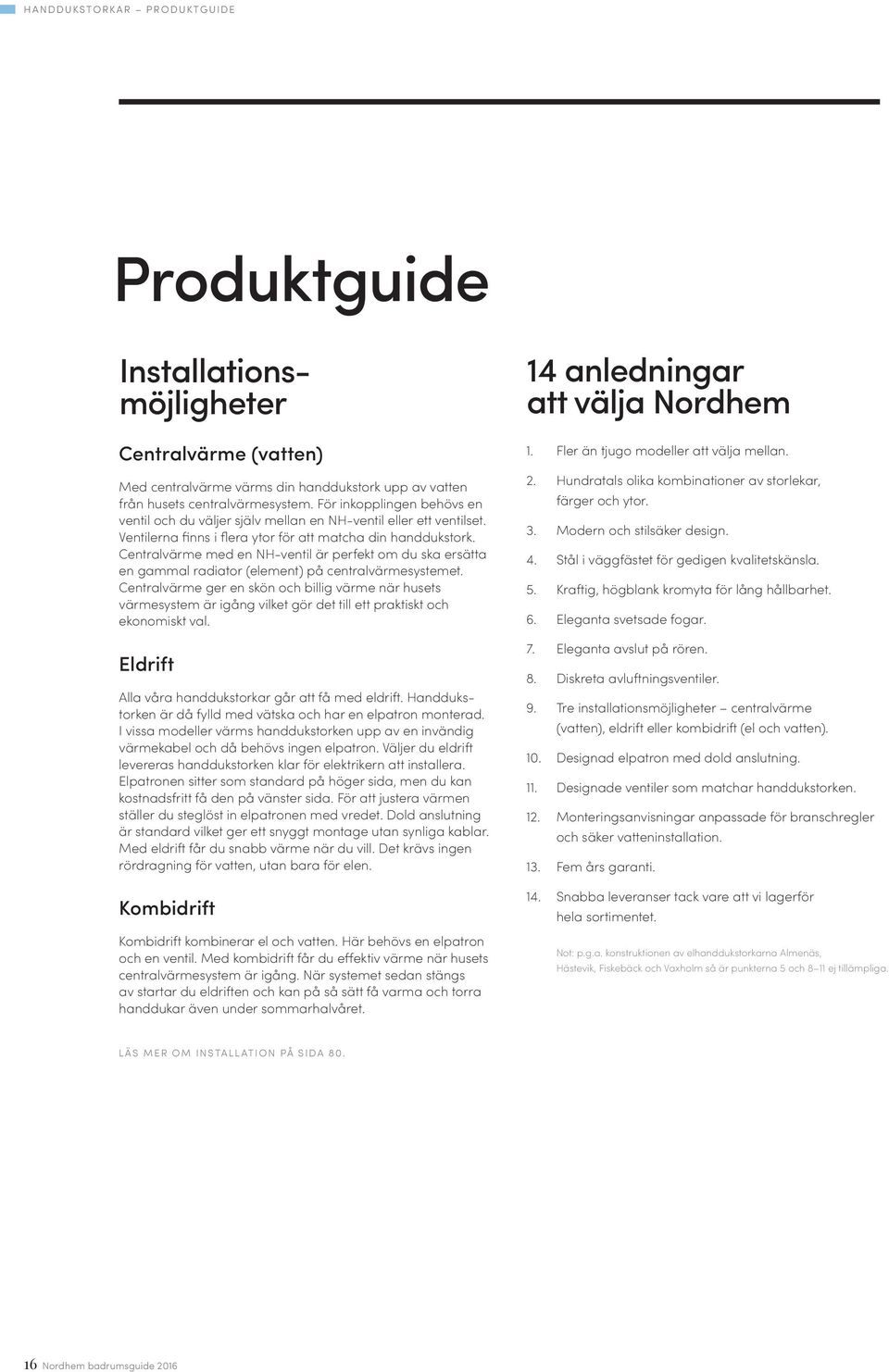 Centralvärme med en NH-ventil är perfekt om du ska ersätta en gammal radiator (element) på centralvärmesystemet.