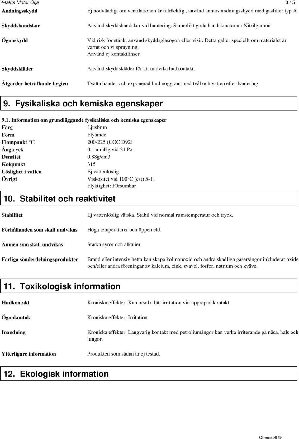 Detta gäller speciellt om materialet är varmt och vi sprayning. Använd ej kontaktlinser. Använd skyddskläder för att undvika hudkontakt.