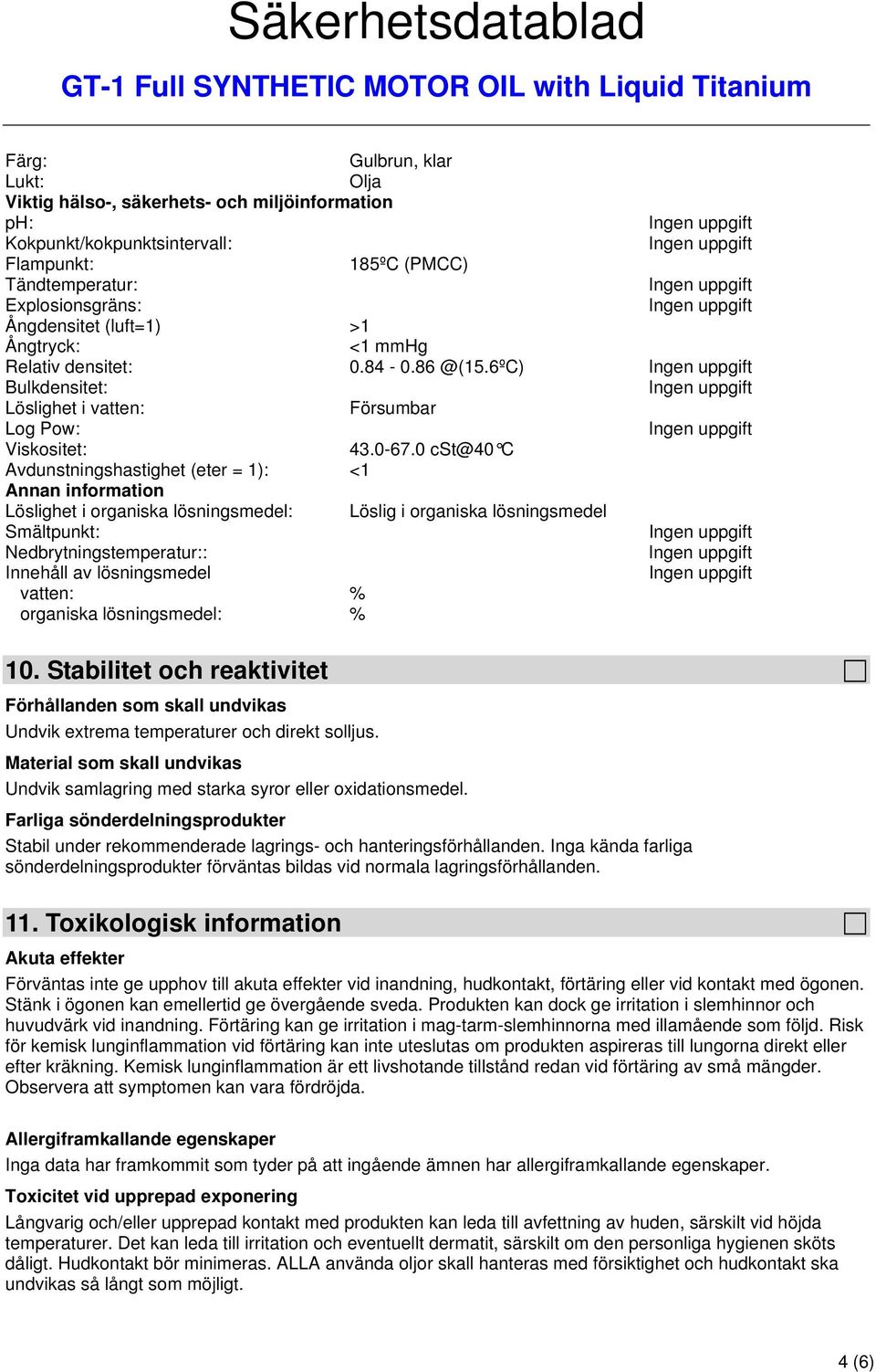 0 cst@40 C Avdunstningshastighet (eter = 1): <1 Annan information Löslighet i organiska lösningsmedel: Löslig i organiska lösningsmedel Smältpunkt: Nedbrytningstemperatur:: Innehåll av lösningsmedel