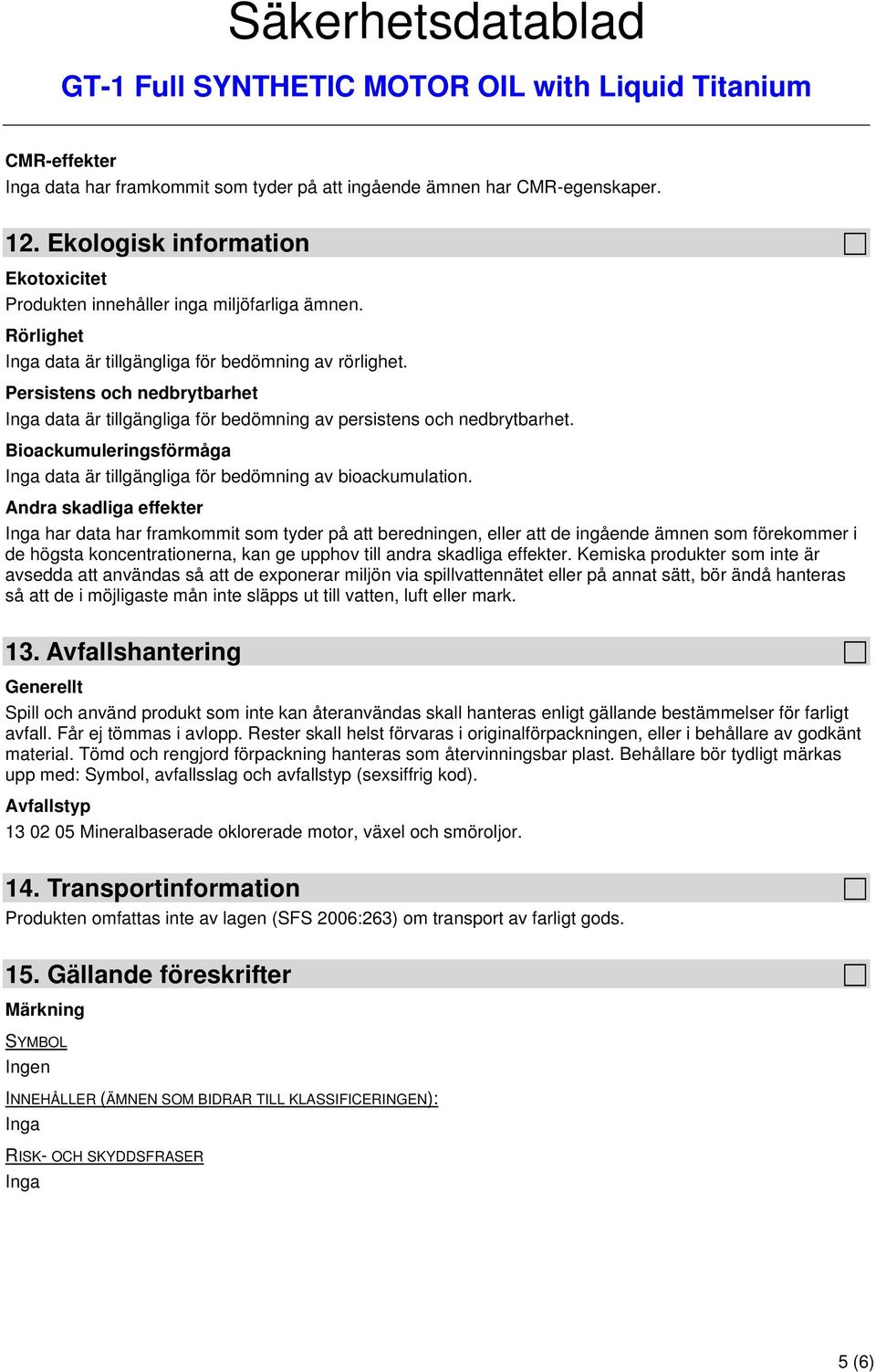 Bioackumuleringsförmåga data är tillgängliga för bedömning av bioackumulation.