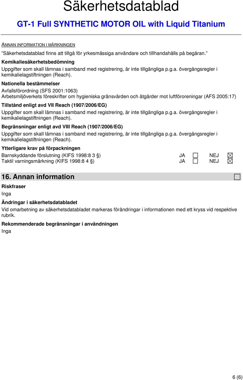 Nationella bestämmelser Avfallsförordning (SFS 2001:1063) Arbetsmiljöverkets föreskrifter om hygieniska gränsvärden och åtgärder mot luftföroreningar (AFS 2005:17) Tillstånd enligt avd VII Reach