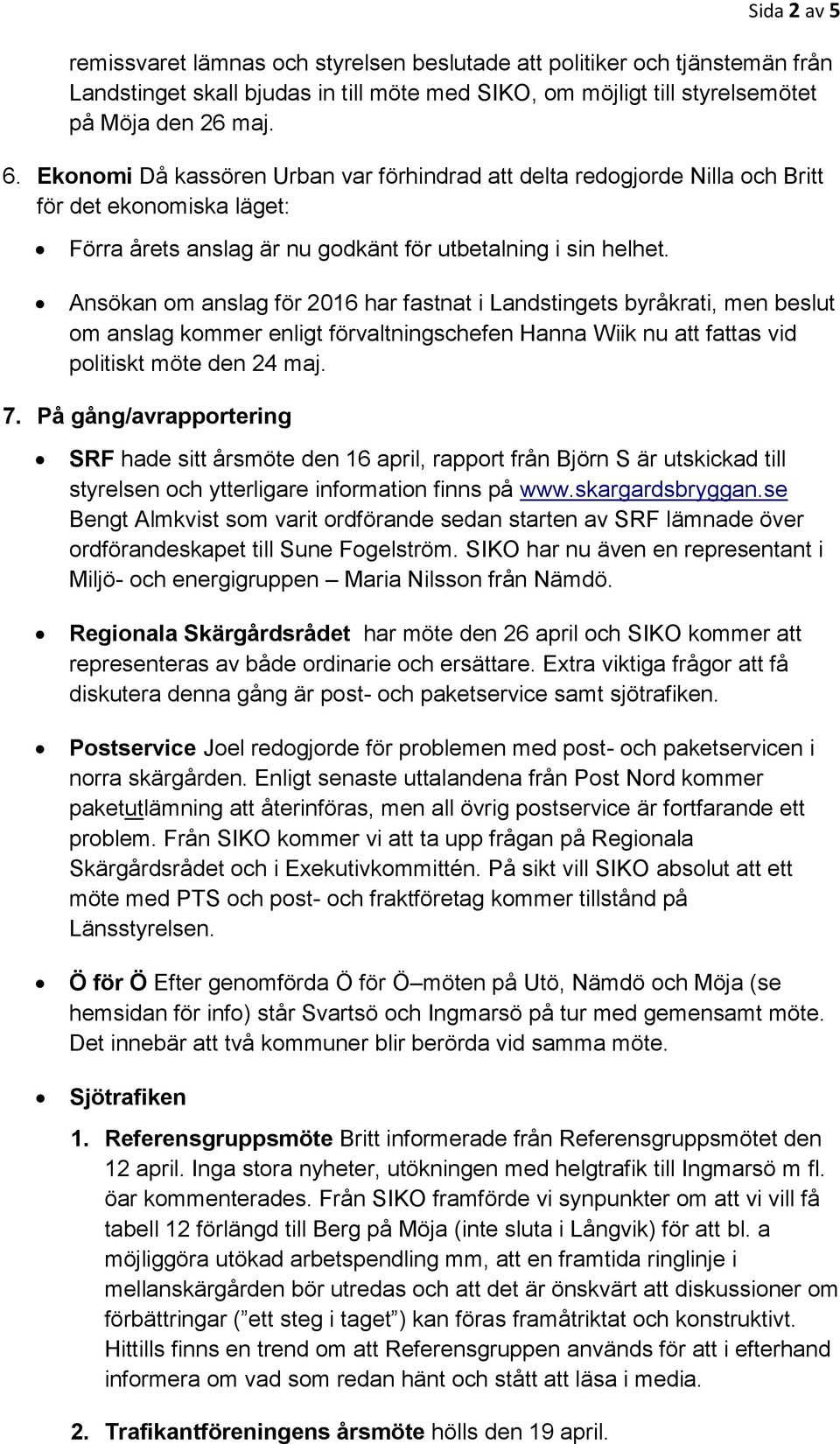 Ansökan om anslag för 2016 har fastnat i Landstingets byråkrati, men beslut om anslag kommer enligt förvaltningschefen Hanna Wiik nu att fattas vid politiskt möte den 24 maj. 7.