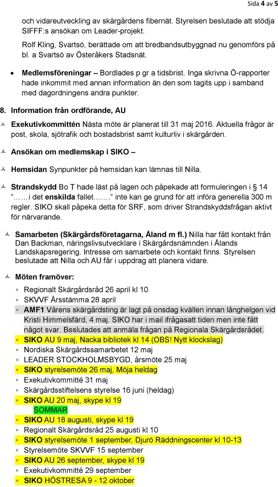 Inga skrivna Ö-rapporter hade inkommit med annan information än den som tagits upp i samband med dagordningens andra punkter. 8.