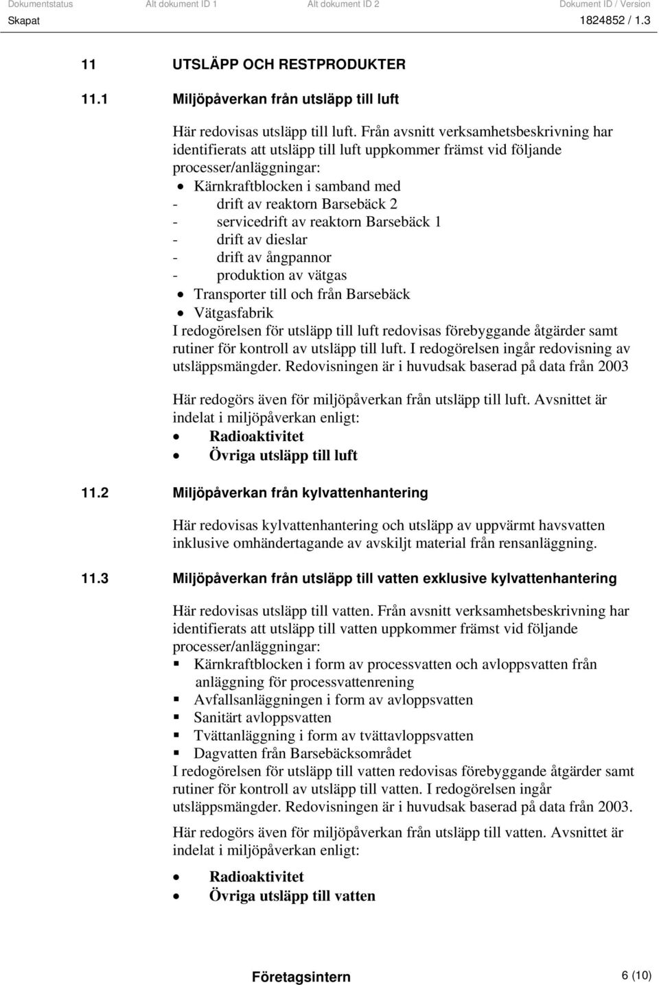 servicedrift av reaktorn Barsebäck 1 - drift av dieslar - drift av ångpannor - produktion av vätgas Transporter till och från Barsebäck Vätgasfabrik I redogörelsen för utsläpp till luft redovisas