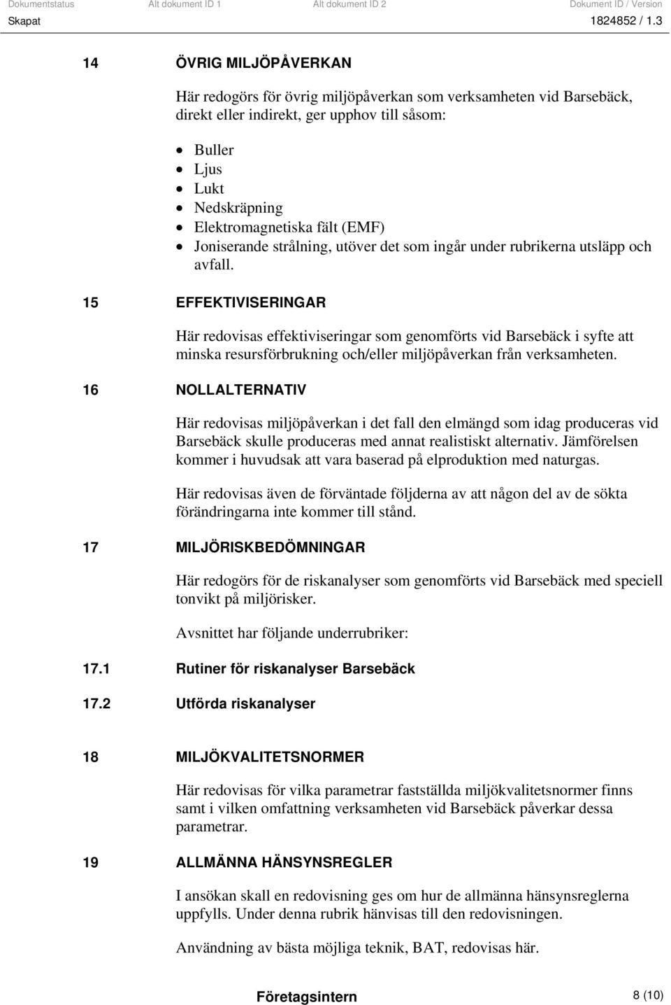 15 EFFEKTIVISERINGAR Här redovisas effektiviseringar som genomförts vid Barsebäck i syfte att minska resursförbrukning och/eller miljöpåverkan från verksamheten.