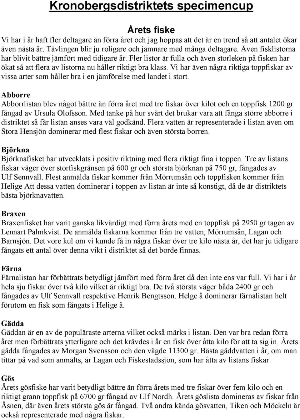 Fler listor är fulla och även storleken på fisken har ökat så att flera av listorna nu håller riktigt bra klass.