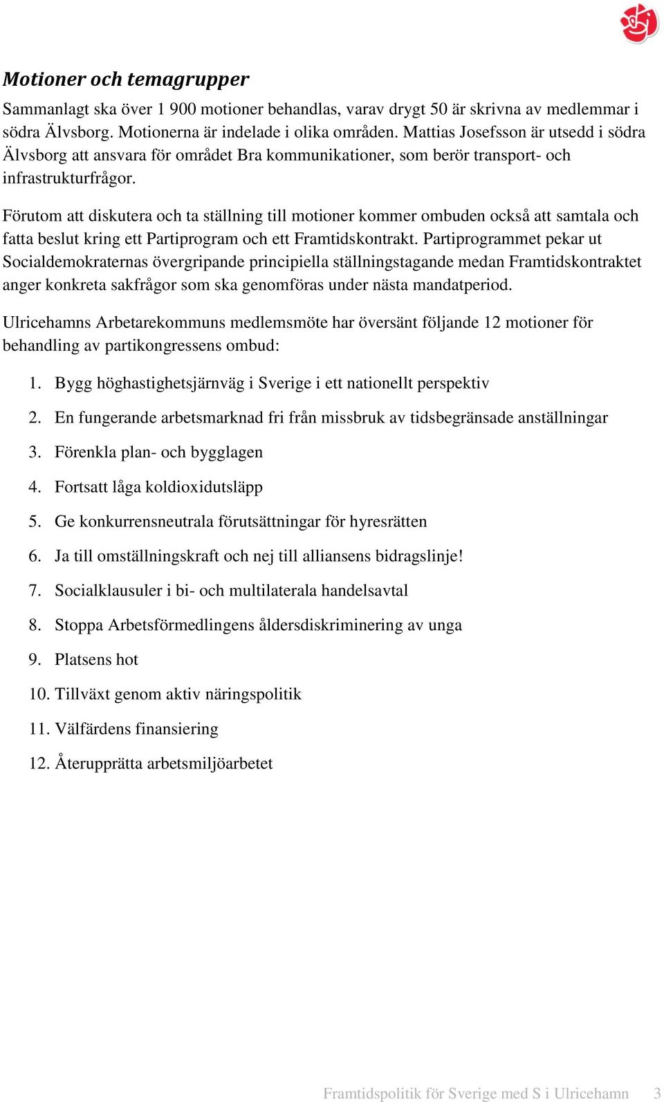 Förutom att diskutera och ta ställning till motioner kommer ombuden också att samtala och fatta beslut kring ett Partiprogram och ett Framtidskontrakt.