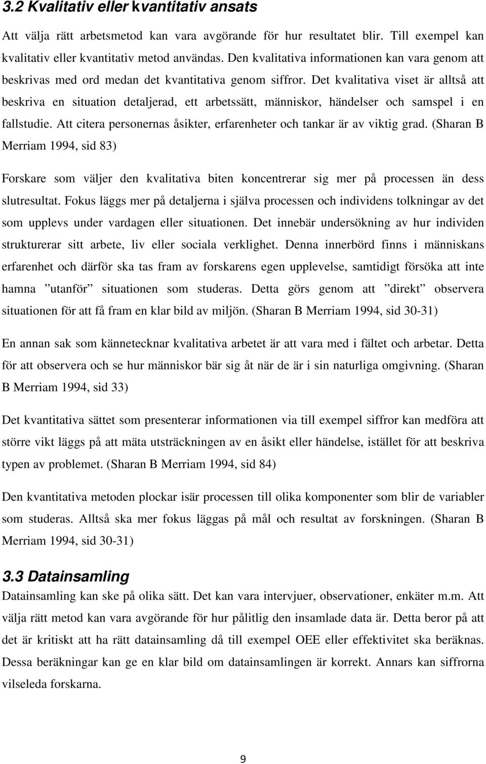 Det kvalitativa viset är alltså att beskriva en situation detaljerad, ett arbetssätt, människor, händelser och samspel i en fallstudie.