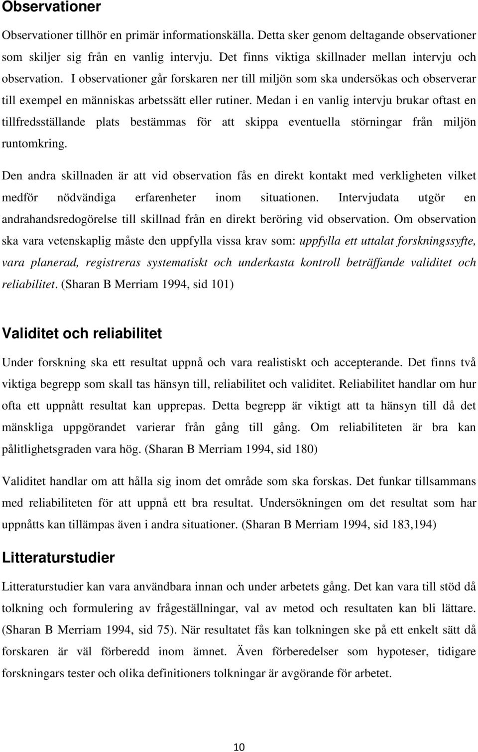 Medan i en vanlig intervju brukar oftast en tillfredsställande plats bestämmas för att skippa eventuella störningar från miljön runtomkring.