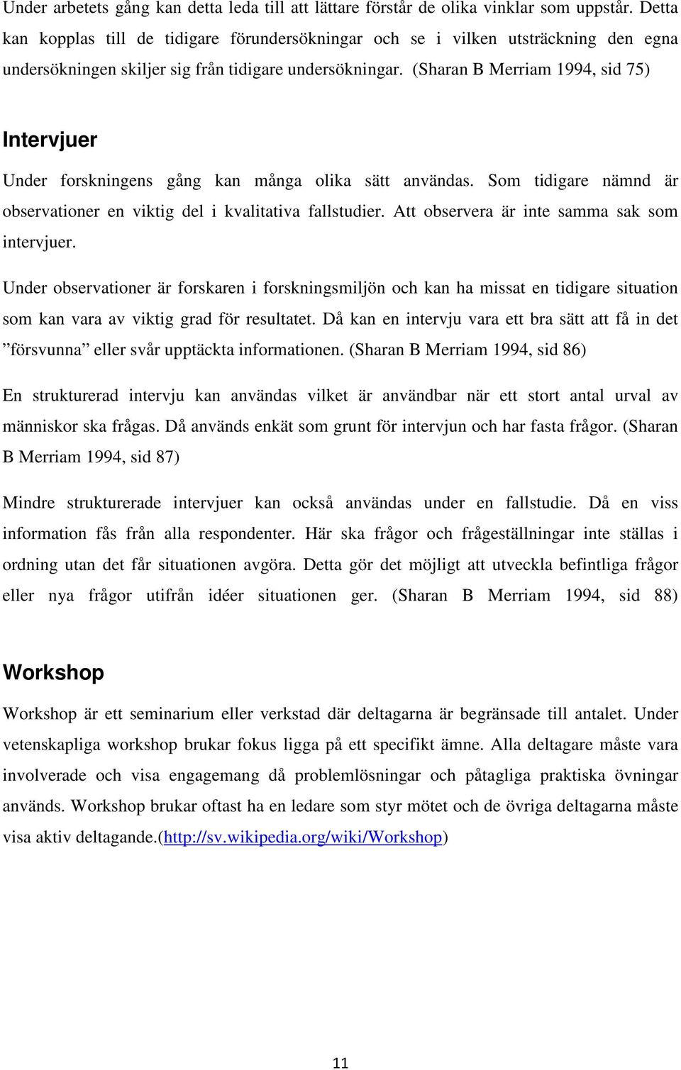 (Sharan B Merriam 1994, sid 75) Intervjuer Under forskningens gång kan många olika sätt användas. Som tidigare nämnd är observationer en viktig del i kvalitativa fallstudier.