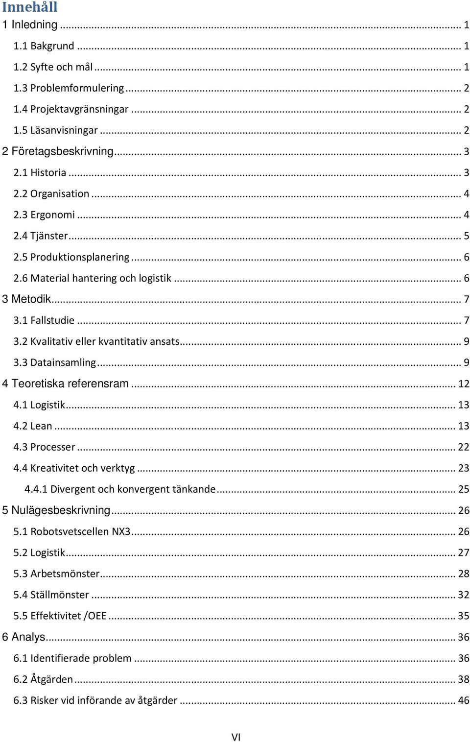 3 Datainsamling... 9 4 Teoretiska referensram... 12 4.1 Logistik... 13 4.2 Lean... 13 4.3 Processer... 22 4.4 Kreativitet och verktyg... 23 4.4.1 Divergent och konvergent tänkande.